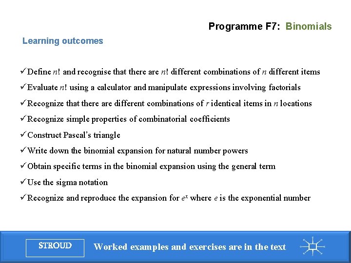 Programme F 7: Binomials Learning outcomes üDefine n! and recognise that there are n! Programme F 7: Binomials Learning outcomes üDefine n! and recognise that there are n!