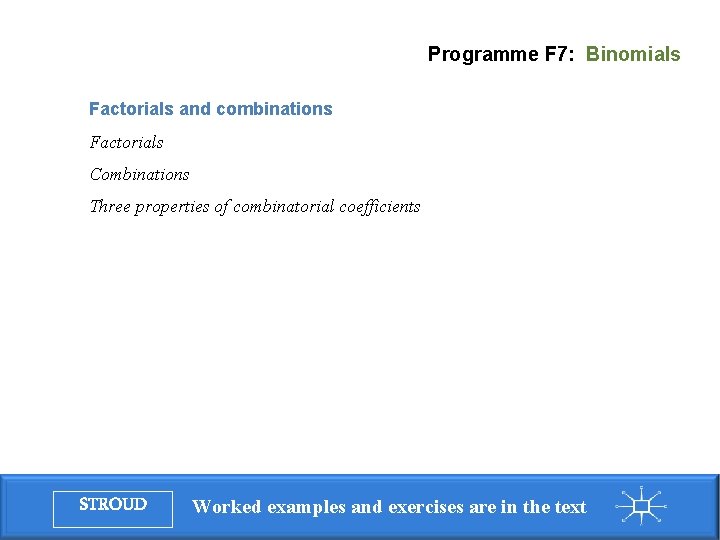 Programme F 7: Binomials Factorials and combinations Factorials Combinations Three properties of combinatorial coefficients Programme F 7: Binomials Factorials and combinations Factorials Combinations Three properties of combinatorial coefficients