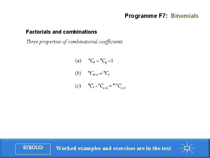 Programme F 7: Binomials Factorials and combinations Three properties of combinatorial coefficients STROUD Worked Programme F 7: Binomials Factorials and combinations Three properties of combinatorial coefficients STROUD Worked