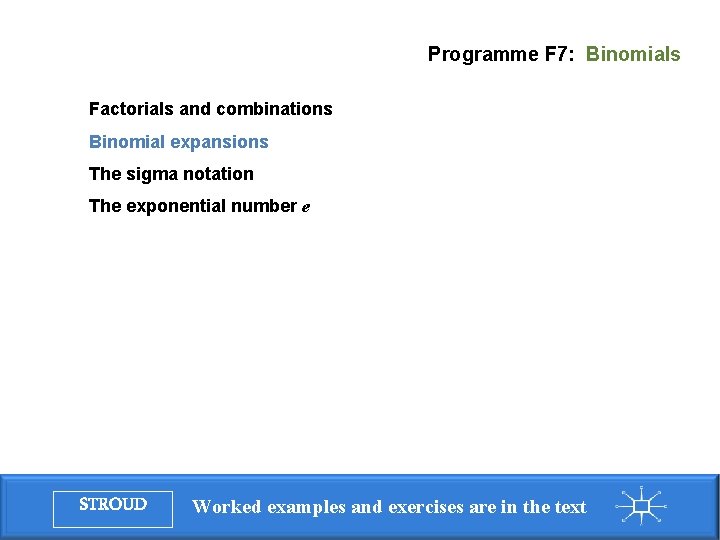 Programme F 7: Binomials Factorials and combinations Binomial expansions The sigma notation The exponential Programme F 7: Binomials Factorials and combinations Binomial expansions The sigma notation The exponential