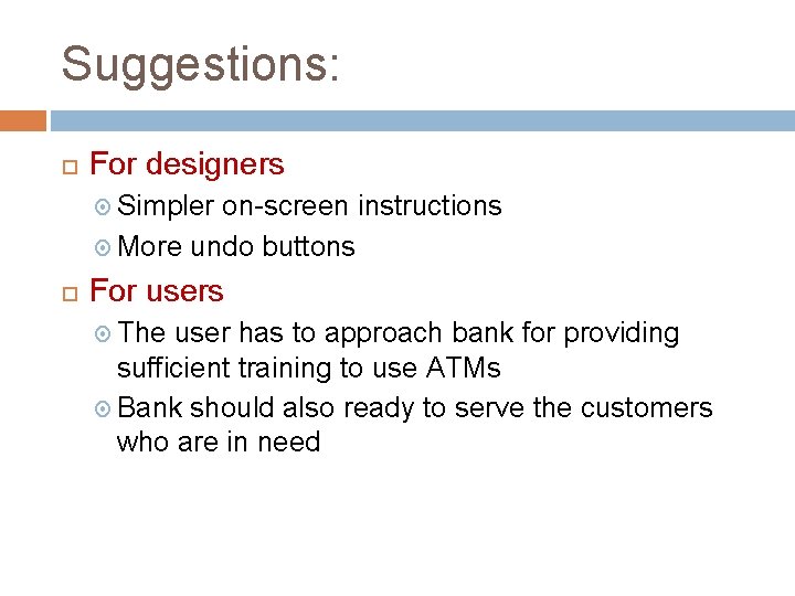 Suggestions: For designers Simpler on-screen instructions More undo buttons For users The user has Suggestions: For designers Simpler on-screen instructions More undo buttons For users The user has