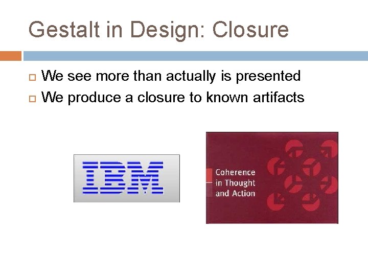 Gestalt in Design: Closure We see more than actually is presented We produce a Gestalt in Design: Closure We see more than actually is presented We produce a