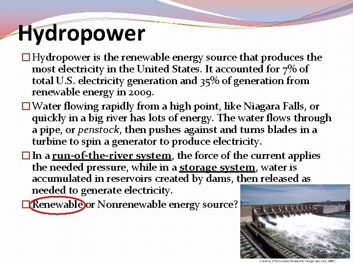 Hydropower �Hydropower is the renewable energy source that produces the most electricity in the