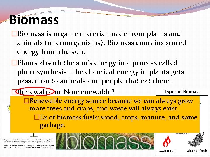 Biomass �Biomass is organic material made from plants and animals (microorganisms). Biomass contains stored