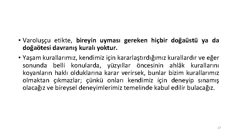  • Varoluşçu etikte, bireyin uyması gereken hiçbir doğaüstü ya da doğaötesi davranış kuralı