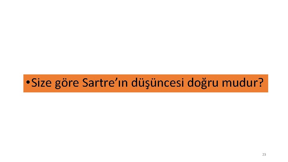  • Size göre Sartre’ın düşüncesi doğru mudur? 23 