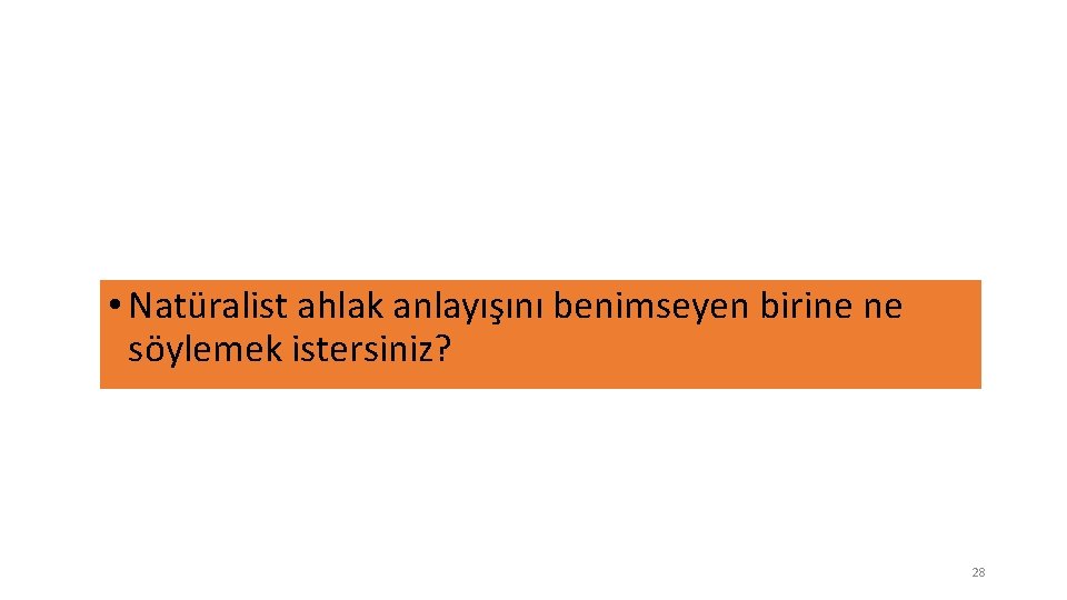  • Natüralist ahlak anlayışını benimseyen birine ne söylemek istersiniz? 28 
