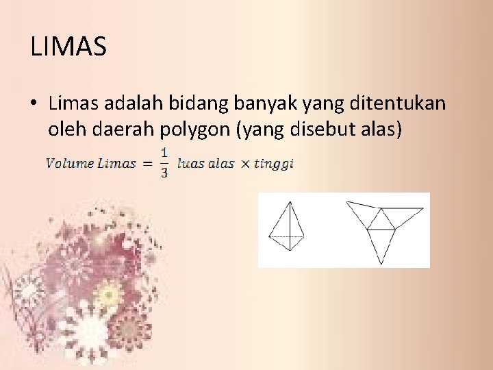 LIMAS • Limas adalah bidang banyak yang ditentukan oleh daerah polygon (yang disebut alas)