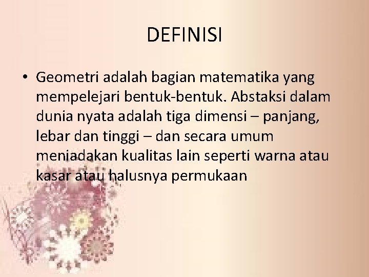 DEFINISI • Geometri adalah bagian matematika yang mempelejari bentuk-bentuk. Abstaksi dalam dunia nyata adalah