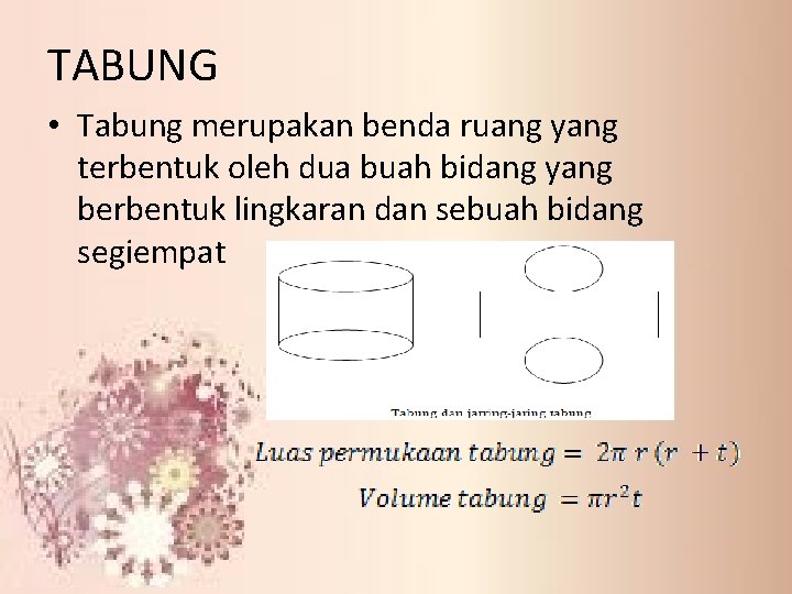 TABUNG • Tabung merupakan benda ruang yang terbentuk oleh dua buah bidang yang berbentuk