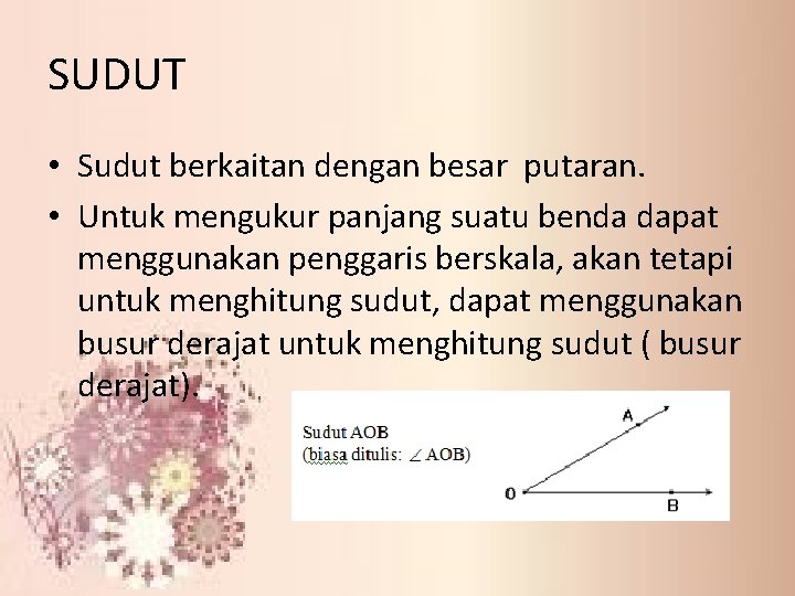 SUDUT • Sudut berkaitan dengan besar putaran. • Untuk mengukur panjang suatu benda dapat