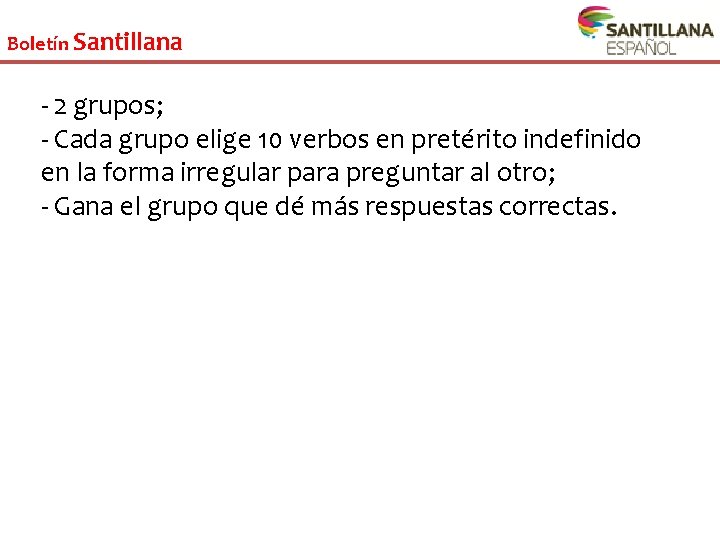 Boletín Santillana - 2 grupos; - Cada grupo elige 10 verbos en pretérito indefinido