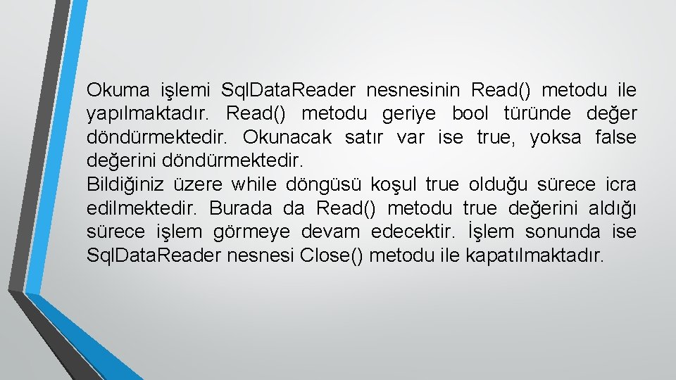 Okuma işlemi Sql. Data. Reader nesnesinin Read() metodu ile yapılmaktadır. Read() metodu geriye bool