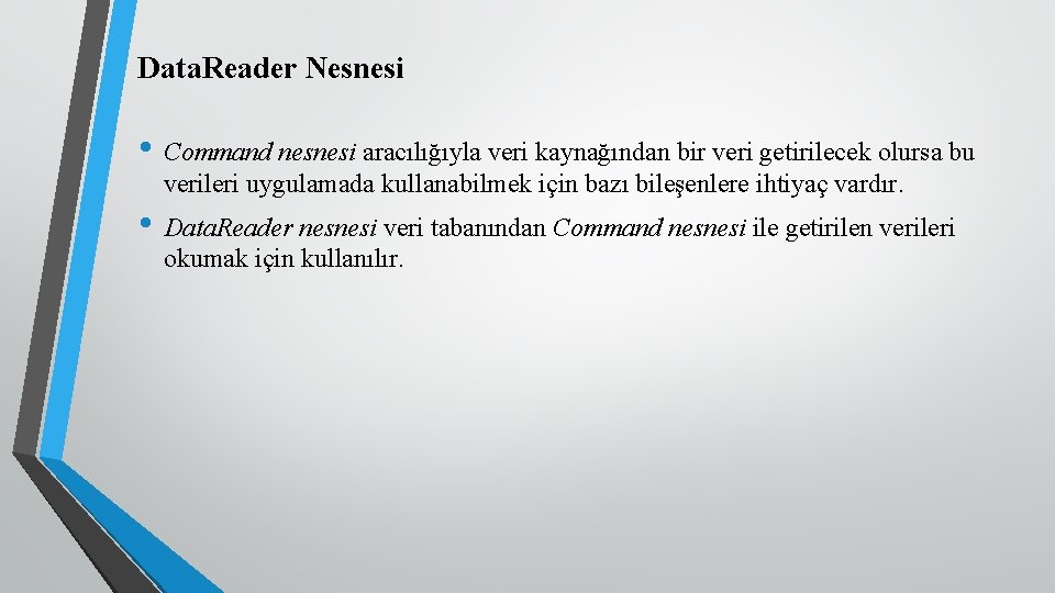 Data. Reader Nesnesi • Command nesnesi aracılığıyla veri kaynağından bir veri getirilecek olursa bu