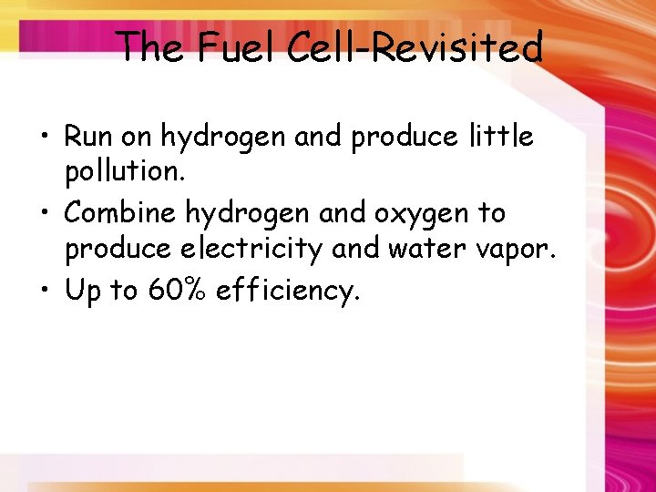 The Fuel Cell-Revisited • Run on hydrogen and produce little pollution. • Combine hydrogen