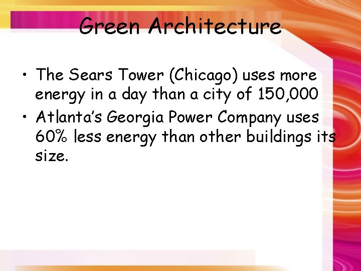 Green Architecture • The Sears Tower (Chicago) uses more energy in a day than