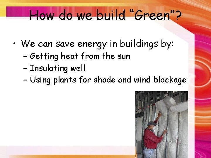 How do we build “Green”? • We can save energy in buildings by: –