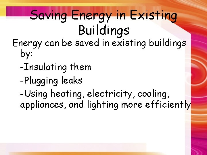 Saving Energy in Existing Buildings Energy can be saved in existing buildings by: -Insulating