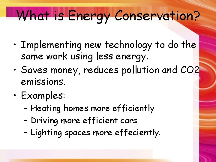 What is Energy Conservation? • Implementing new technology to do the same work using