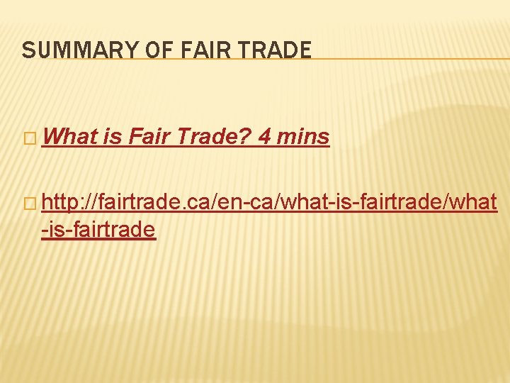 SUMMARY OF FAIR TRADE � What is Fair Trade? 4 mins � http: //fairtrade.