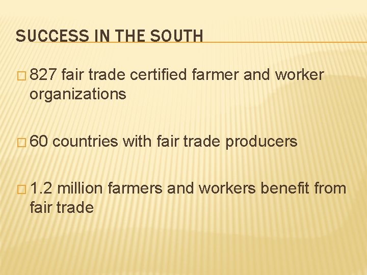 SUCCESS IN THE SOUTH � 827 fair trade certified farmer and worker organizations �