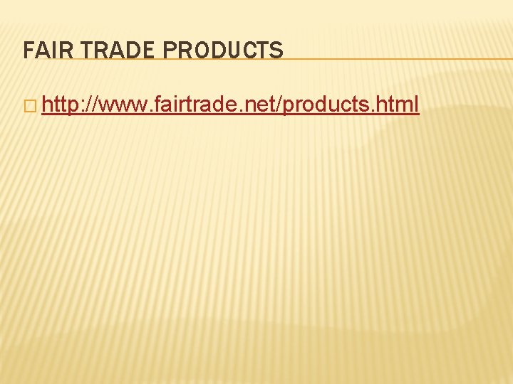 FAIR TRADE PRODUCTS � http: //www. fairtrade. net/products. html 