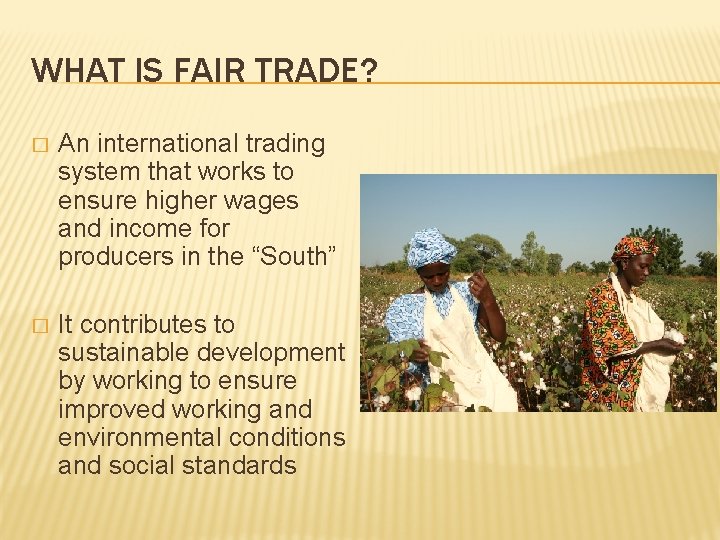 WHAT IS FAIR TRADE? � An international trading system that works to ensure higher