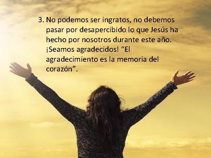 3. No podemos ser ingratos, no debemos pasar por desapercibido lo que Jesús ha