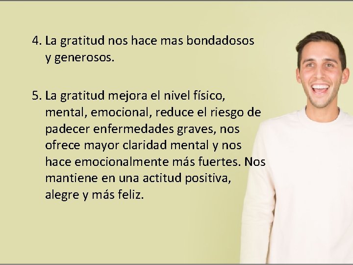 4. La gratitud nos hace mas bondadosos y generosos. 5. La gratitud mejora el