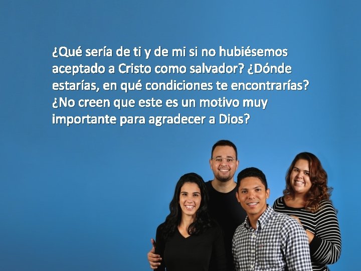 ¿Qué sería de ti y de mi si no hubiésemos aceptado a Cristo como