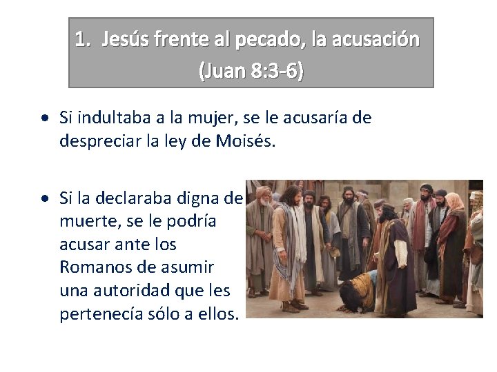 1. Jesús frente al pecado, la acusación (Juan 8: 3 -6) Si indultaba a