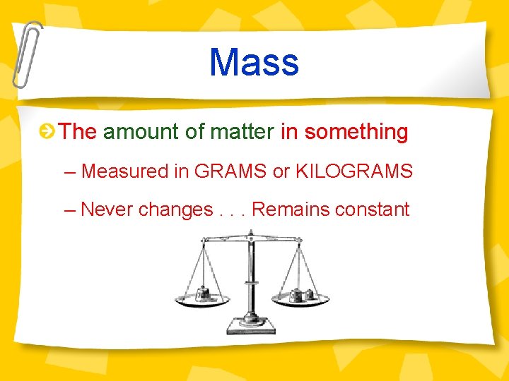 Mass The amount of matter in something – Measured in GRAMS or KILOGRAMS –