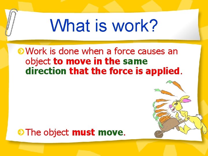 What is work? Work is done when a force causes an object to move