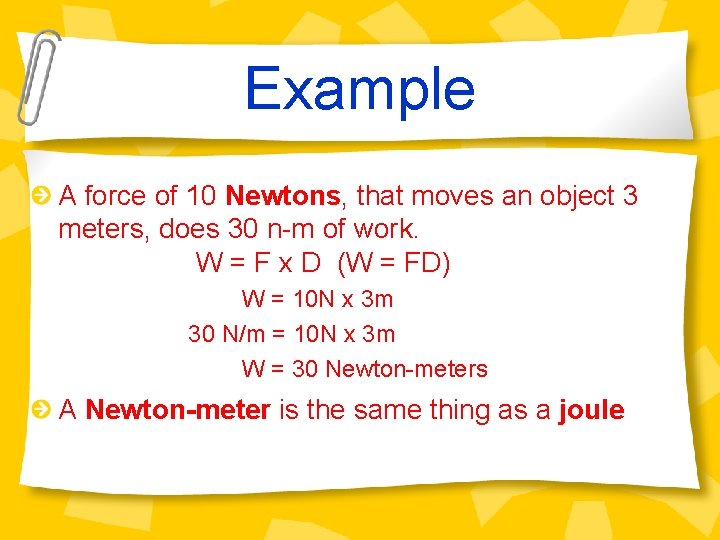Example A force of 10 Newtons, that moves an object 3 meters, does 30
