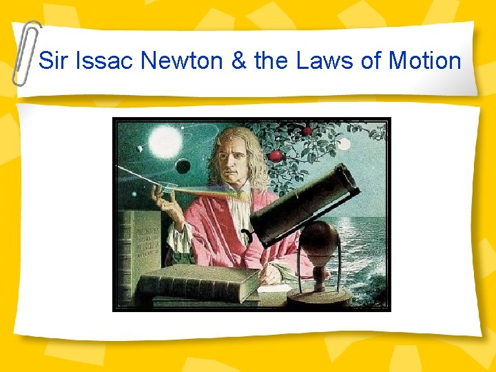 Sir Issac Newton & the Laws of Motion 