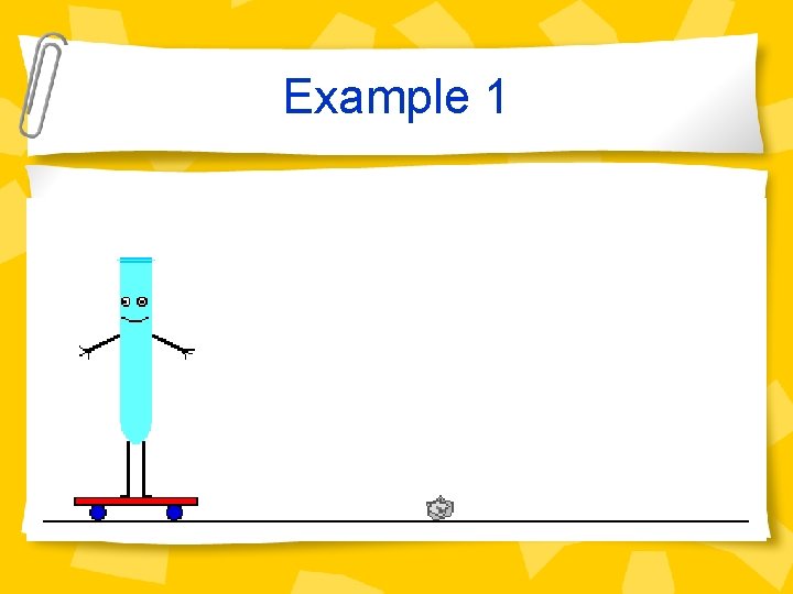 Example 1 What is the motion in this picture? What is the unbalanced force