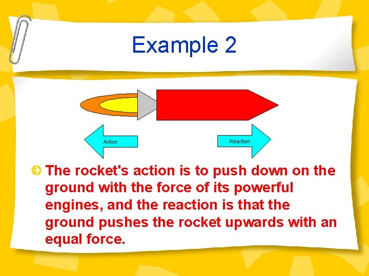 Example 2 The rocket's action is to push down on the ground with the