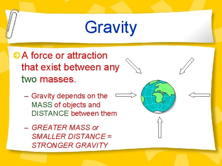 Gravity A force or attraction that exist between any two masses. – Gravity depends