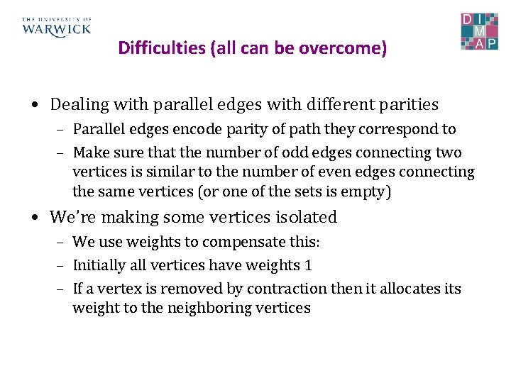 Difficulties (all can be overcome) • Dealing with parallel edges with different parities –