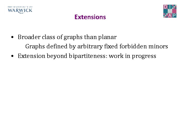 Extensions • Broader class of graphs than planar Graphs defined by arbitrary fixed forbidden