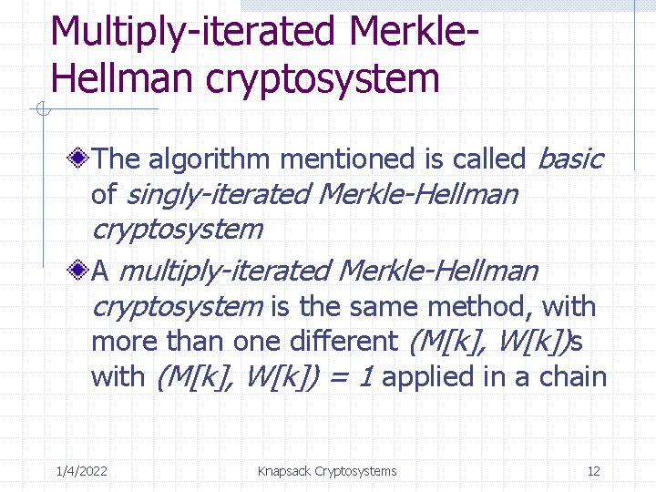 Multiply-iterated Merkle. Hellman cryptosystem The algorithm mentioned is called basic of singly-iterated Merkle-Hellman cryptosystem