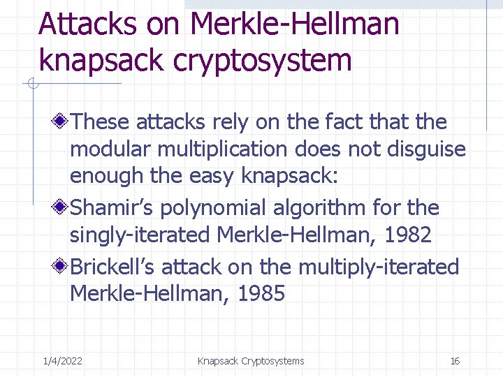 Attacks on Merkle-Hellman knapsack cryptosystem These attacks rely on the fact that the modular