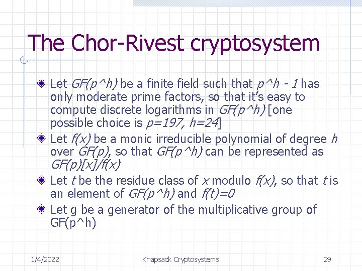 The Chor-Rivest cryptosystem Let GF(p^h) be a finite field such that p^h - 1