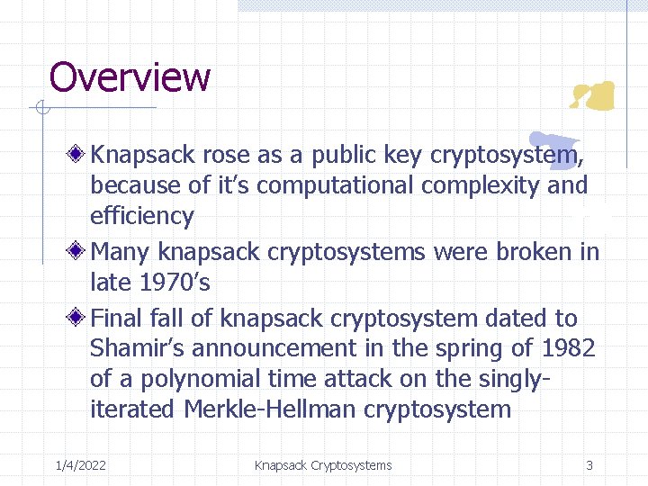 Overview Knapsack rose as a public key cryptosystem, because of it’s computational complexity and