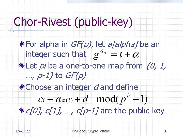 Chor-Rivest (public-key) For alpha in GF(p), let a[alpha] be an integer such that Let