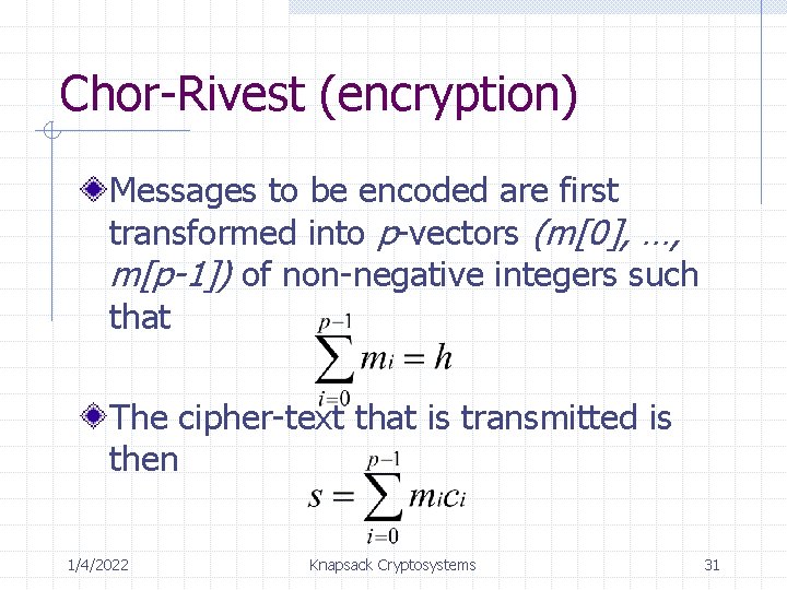 Chor-Rivest (encryption) Messages to be encoded are first transformed into p-vectors (m[0], …, m[p-1])