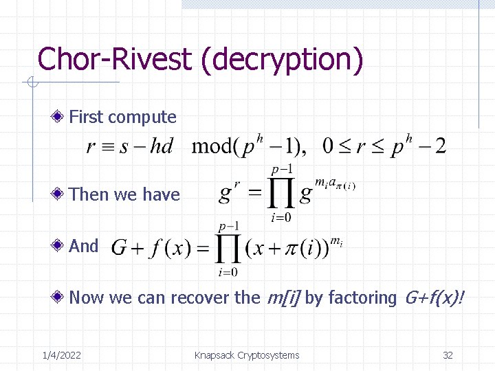 Chor-Rivest (decryption) First compute Then we have And Now we can recover the m[i]