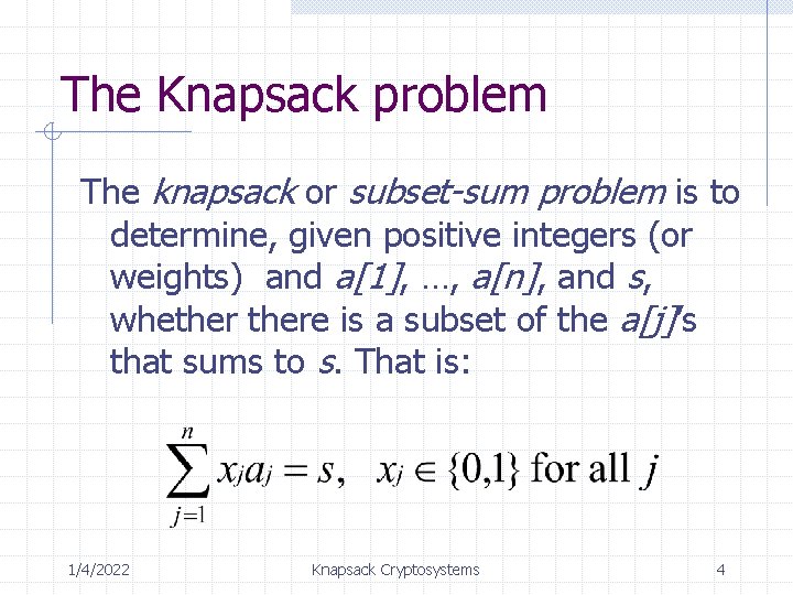 The Knapsack problem The knapsack or subset-sum problem is to determine, given positive integers