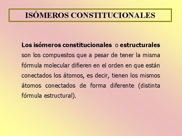 ISÓMEROS CONSTITUCIONALES Los isómeros constitucionales o estructurales son los compuestos que a pesar de