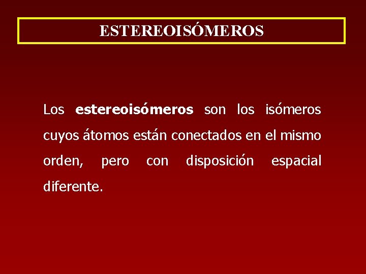ESTEREOISÓMEROS Los estereoisómeros son los isómeros cuyos átomos están conectados en el mismo orden,